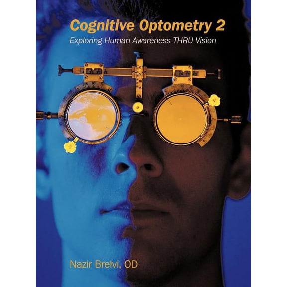 Cognitive Optometry 2: Exploring Human Awareness Thru Vision, (Paperback)