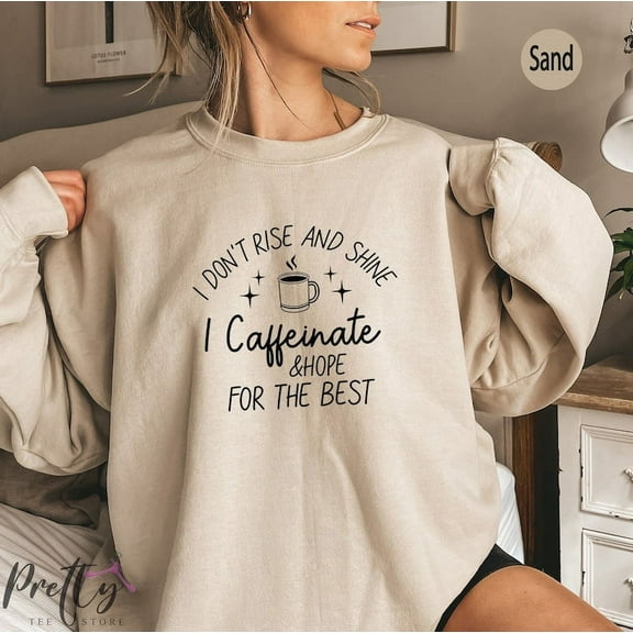 I Don't Rise & Shine I Caffeinate And Hope For The Best Sweatshirt, Coffee Lover's Shirt, Funny Mom Hoodie, Gift For Women