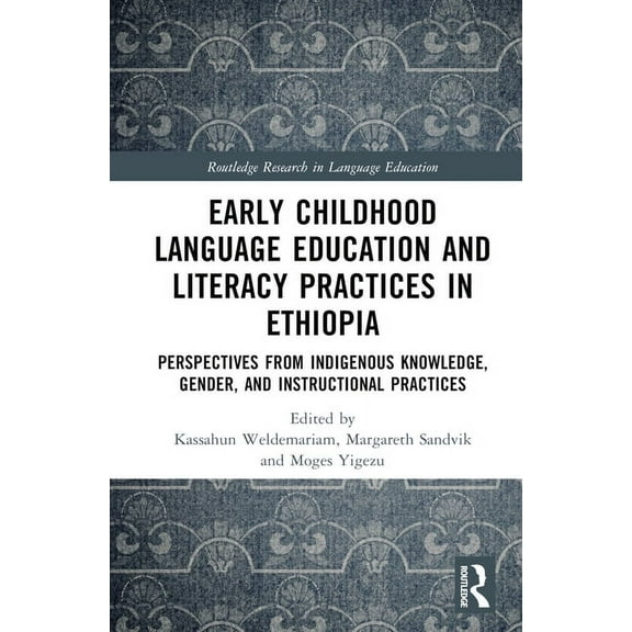 Routledge Research in Language Education Early Childhood Language Education and Literacy Practices in Ethiopia: Perspectives from Indigenous Knowledge, Gender an, (Hardcover)