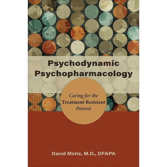 Psychodynamic Psychopharmacology: Caring for the Treatment-Resistant Patient, (Paperback)
