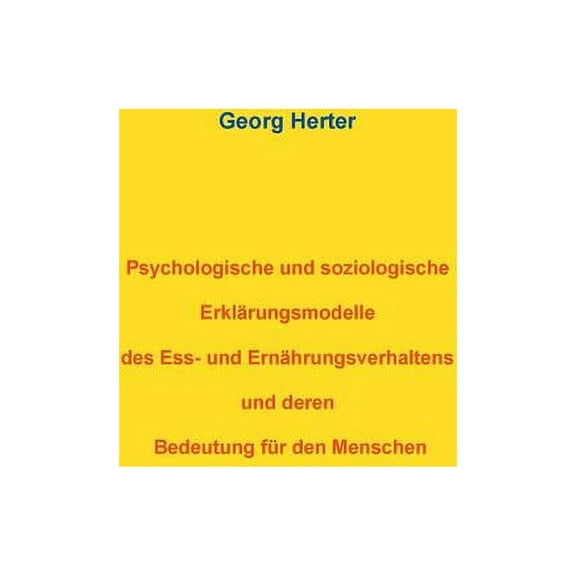 Psychologische und soziologische Erklärungsmodelle des Ess- und Ernährungsverhaltens und deren Bedeutung für den Mensche, (Paperback)