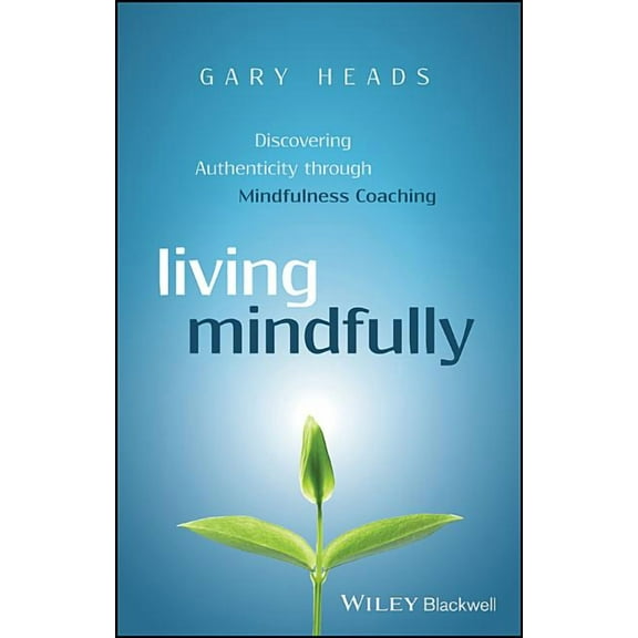 Living Mindfully: Discovering Authenticity Through Mindfulness Coaching (Hardcover)