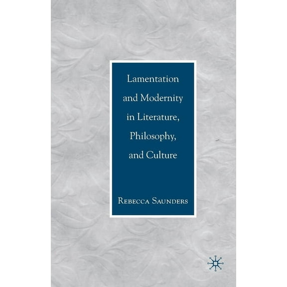 Lamentation and Modernity in Literature, Philosophy, and Culture, (Paperback)