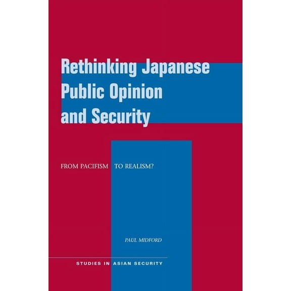 Studies in Asian Security Rethinking Japanese Public Opinion and Security: From Pacifism to Realism?, (Paperback)
