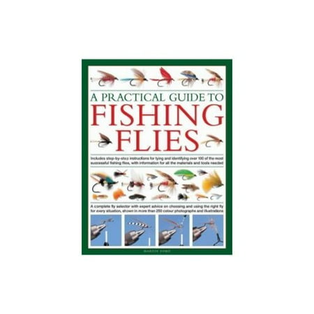 A Practical Guide to Fishing Flies: Includes Step-By-Step Instructions for Tying and Identifying Over 100 of the Most Successful Fishing Flies, with Informatin on All the Materials and T