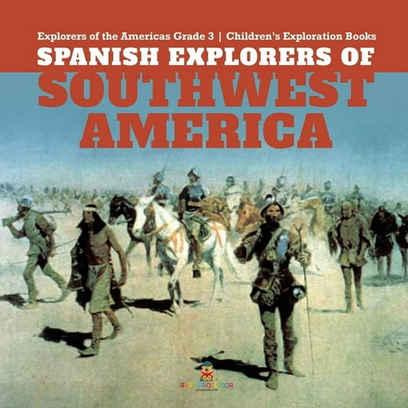 Spanish Explorers of Southwest America Explorers of the Americas Grade 3 Children's Exploration Books, (Paperback)