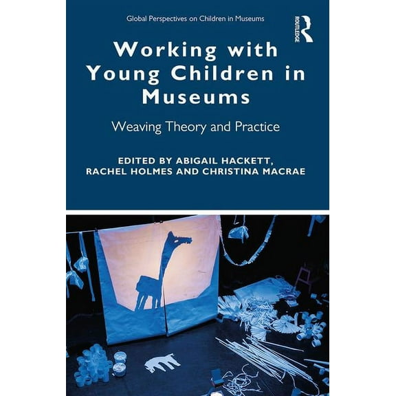 Global Perspectives on Children in Museu Working with Young Children in Museums: Weaving Theory and Practice, (Paperback)