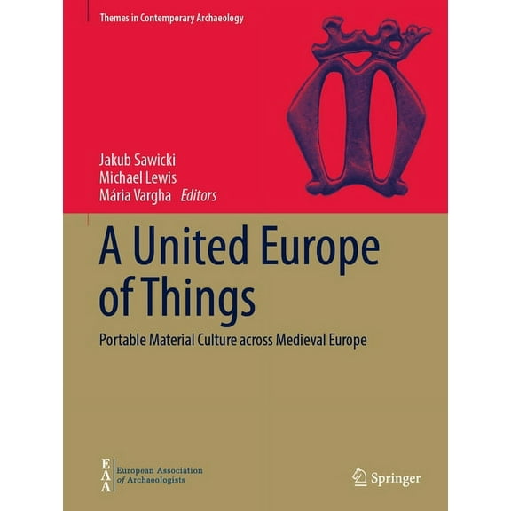 Themes in Contemporary Archaeology A United Europe of Things: Portable Material Culture Across Medieval Europe, (Hardcover)