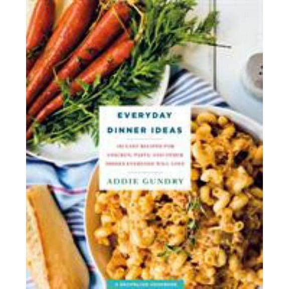 Pre-Owned Everyday Dinner Ideas: 103 Easy Recipes for Chicken, Pasta, and Other Dishes Everyone Will Love (Paperback) 1250132312 9781250132314