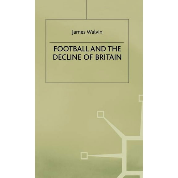 Football and the Decline of Britain, (Hardcover)
