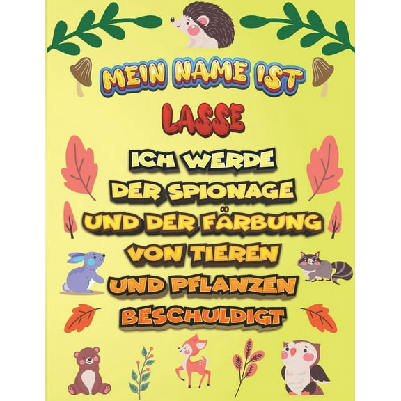 Mein Name ist Lasse Ich werde der Spionage und der Färbung von Tieren und Pflanzen beschuldigt: Ein perfektes Geschenk für Ihr Kind - Zur Fokussierung und Präzisionssteuerung! (Paperback)