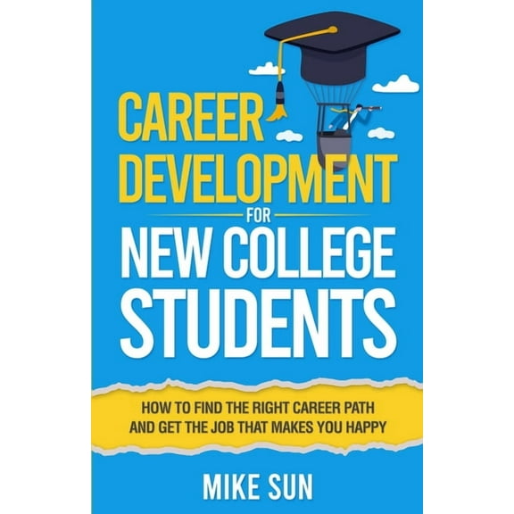 Career Development For New College Students: How to Find the Right Career Path and Get the Job that Makes You Happy, (Paperback)