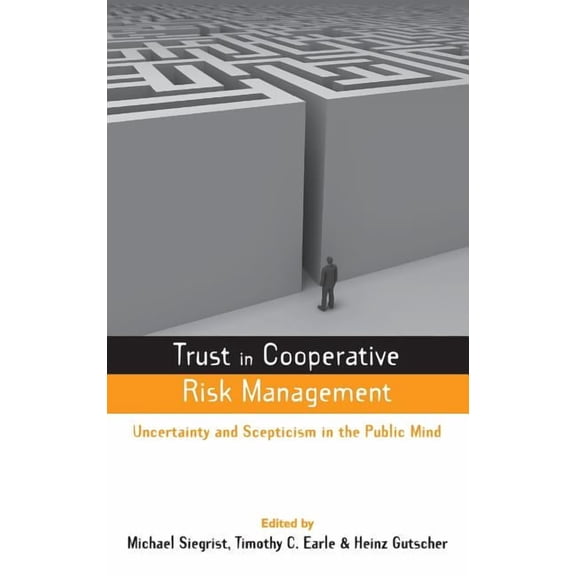 Earthscan Risk in Society Trust in Cooperative Risk Management: Uncertainty in Scepticism in the Public Mind, (Hardcover)