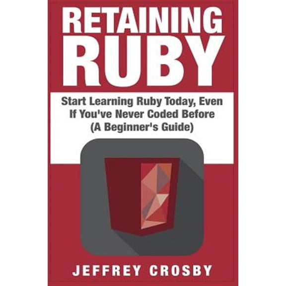 Pre-Owned Retaining Ruby : Start Learning Ruby Today, Even If You've Never Coded Before (A Beginner's Guide)