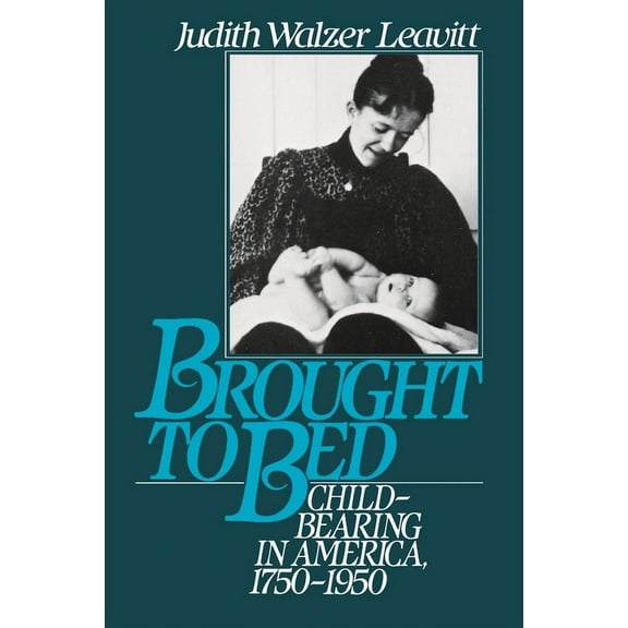 Brought to Bed: Childbearing in America 1750 to 1950, (Paperback)