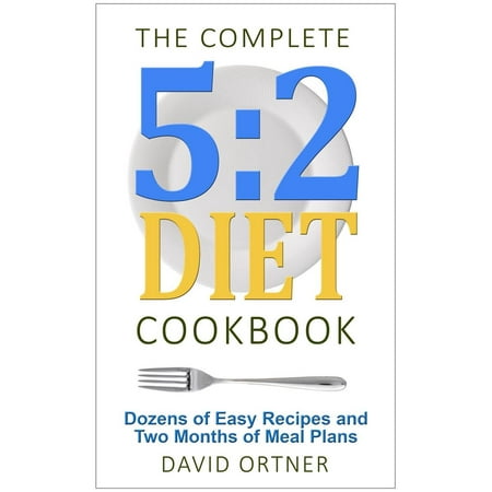 The Complete 5:2 Diet Cookbook Dozens of Easy Recipes and Two Months of Meal Plans -
