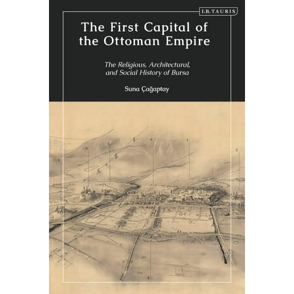 The First Capital of the Ottoman Empire: The Religious, Architectural, and Social History of Bursa, (Paperback)