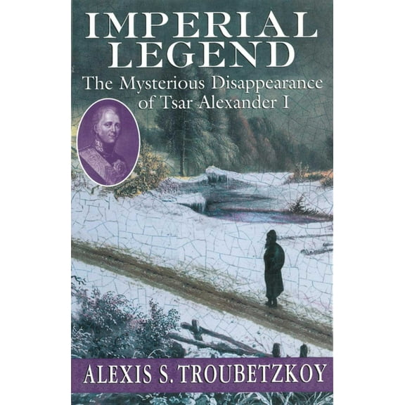 Imperial Legend : The Mysterious Disappearance of Tsar Alexander I (Paperback)