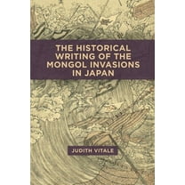 Harvard East Asian Monographs: The Historical Writing of the Mongol Invasions in Japan (Hardcover)