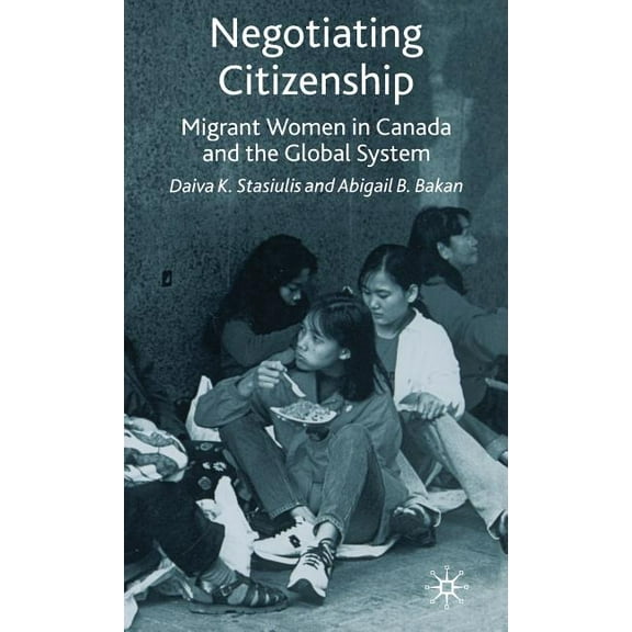 Negotiating Citizenship: Migrant Women in Canada and the Global System, (Hardcover)