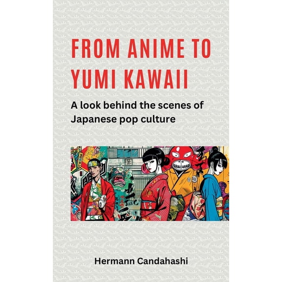 From Anime to Yumi Kawaii: A look behind the scenes of Japanese pop culture, (Paperback)