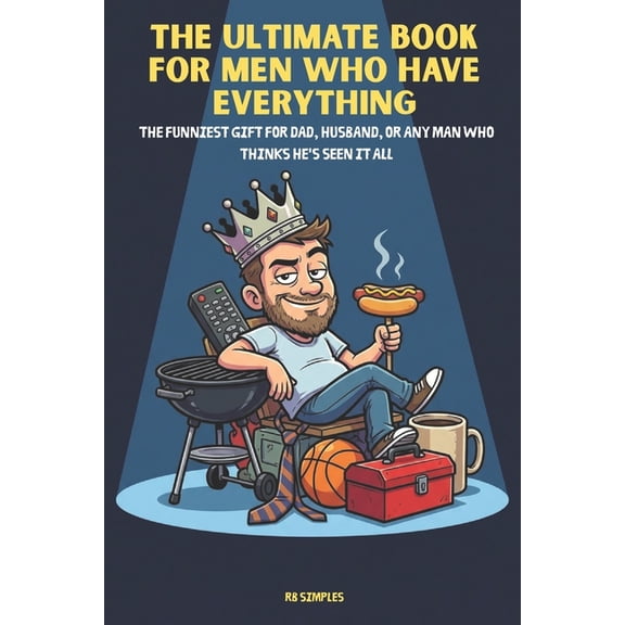 The Ultimate Book For Men Who Have Everything: The Funniest Gift for Dad, Husband, or Any Man Who Thinks He's Seen It Al, (Paperback)