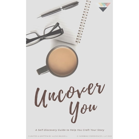 Uncover You: A Self-Discovery Guide to Help You Craft Your Story, (Paperback)