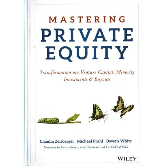 Pre-Owned Mastering Private Equity : Transformation Via Venture Capital, Minority Investments and Buyouts (Hardcover) 9781119327974
