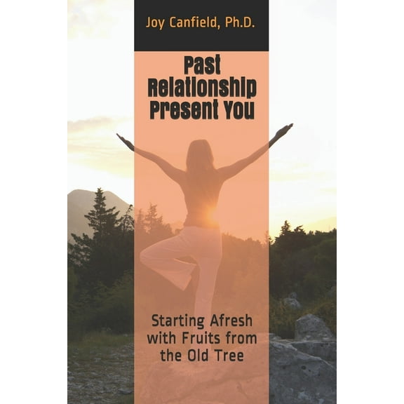 Past Relationship Present You: Starting Afresh with Fruits from the Old Tree (Paperback)