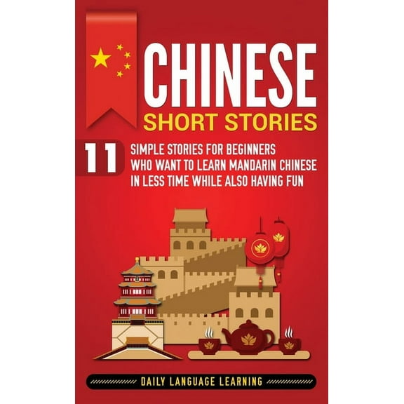 Chinese Short Stories: 11 Simple Stories for Beginners Who Want to Learn Mandarin Chinese in Less Time While Also Having, (Hardcover)