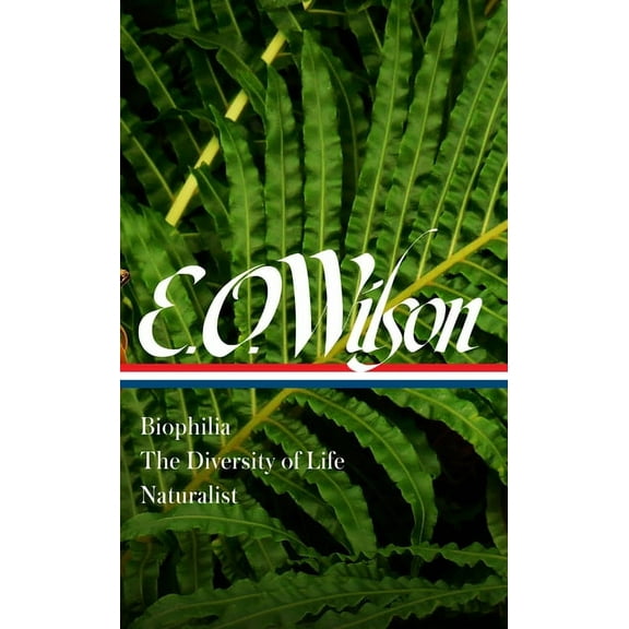 E. O. Wilson: Biophilia, the Diversity of Life, Naturalist (Loa #340), (Hardcover)