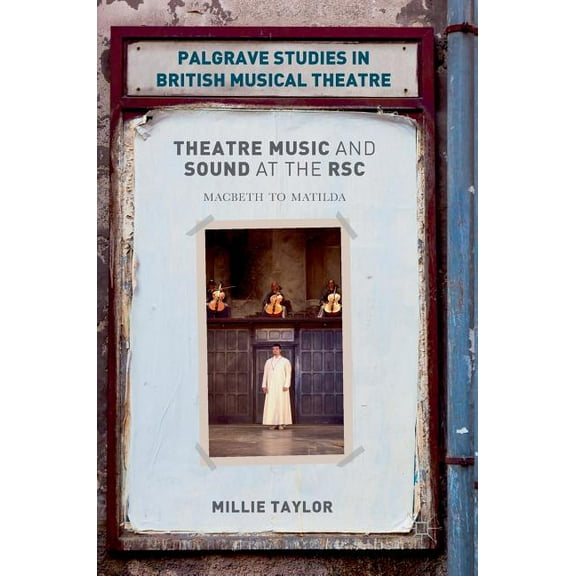 Palgrave Studies in British Musical Thea Theatre Music and Sound at the Rsc: Macbeth to Matilda, (Hardcover)