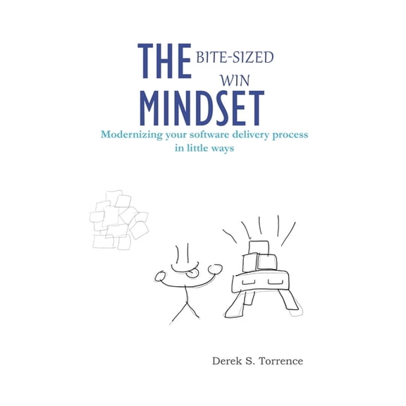 The Bite-Sized Win Mindset: Modernizing your software delivery process in little ways, (Paperback)