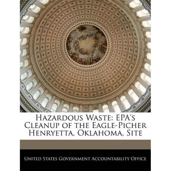 Hazardous Waste : EPA's Cleanup of the Eagle-Picher Henryetta, Oklahoma, Site (Paperback)