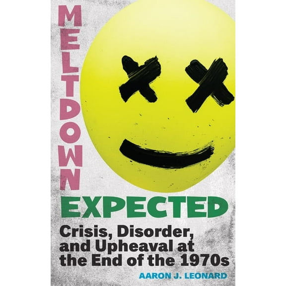 Meltdown Expected: Crisis, Disorder, and Upheaval at the End of the 1970s, (Hardcover)