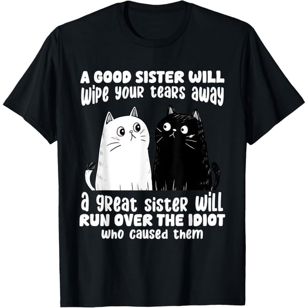 A Good Sister Will Wipe Your Tears Away Funny Cats Saying Camiseta