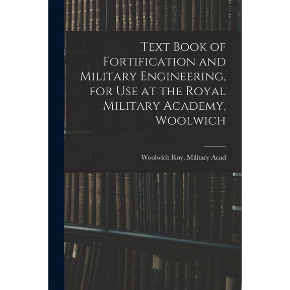 Text Book of Fortification and Military Engineering, for Use at the Royal Military Academy, Woolwich (Paperback)