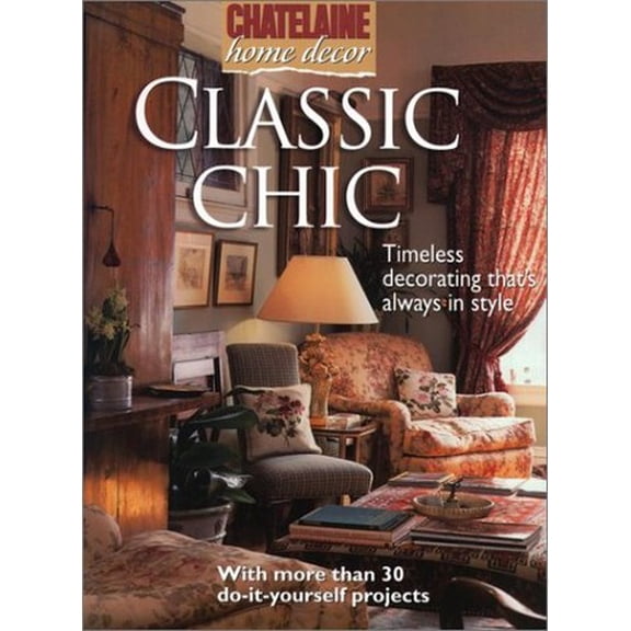 Pre-Owned Classic Chic: Timeless Decorating That's Always in Style (Chatelaine Home Decor) Paperback