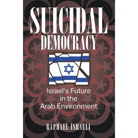 Suicidal Democracy: Israel's Future in the Arab Environment, (Paperback)
