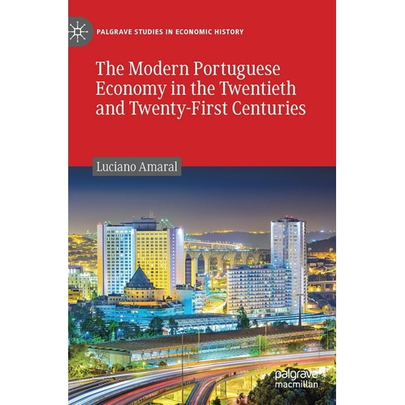 Palgrave Studies in Economic History The Modern Portuguese Economy in the Twentieth and Twenty-First Centuries, (Hardcover)