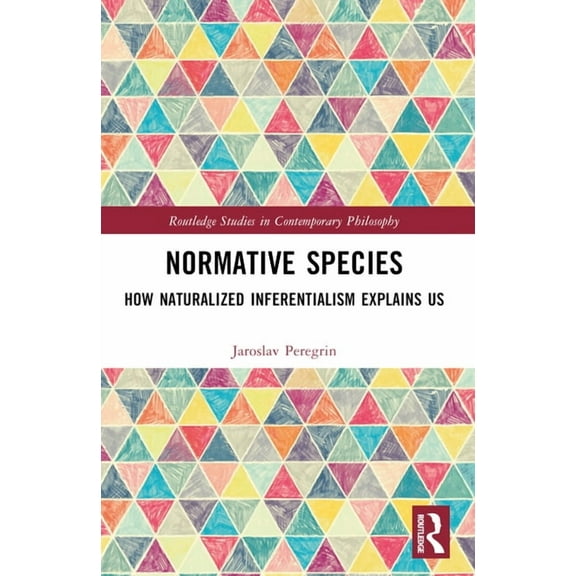 Routledge Studies in Contemporary Philos Normative Species: How Naturalized Inferentialism Explains Us, (Paperback)