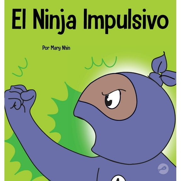 Ninja Life Hacks Spanish El Ninja Impulsivo: Un libro social y emocional para niÃ±os y adolescentes sobre el control de los impulsos en la escuela, Book 57, (Hardcover)