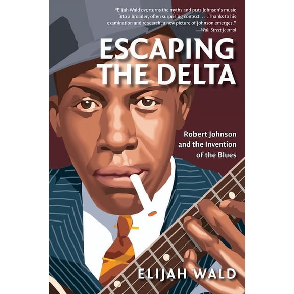 Escaping the Delta: Robert Johnson and the Invention of the Blues, (Paperback)