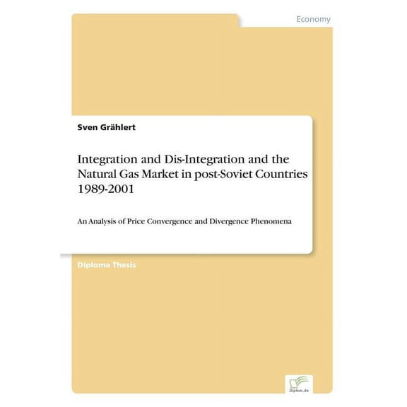 Integration and Dis-Integration and the Natural Gas Market in post-Soviet Countries 1989-2001: An Analysis of Price Conv, (Paperback)