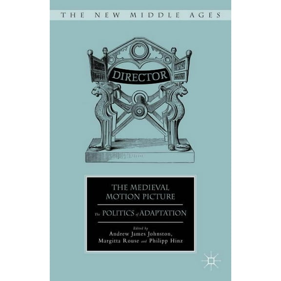 New Middle Ages The Medieval Motion Picture: The Politics of Adaptation, (Hardcover)