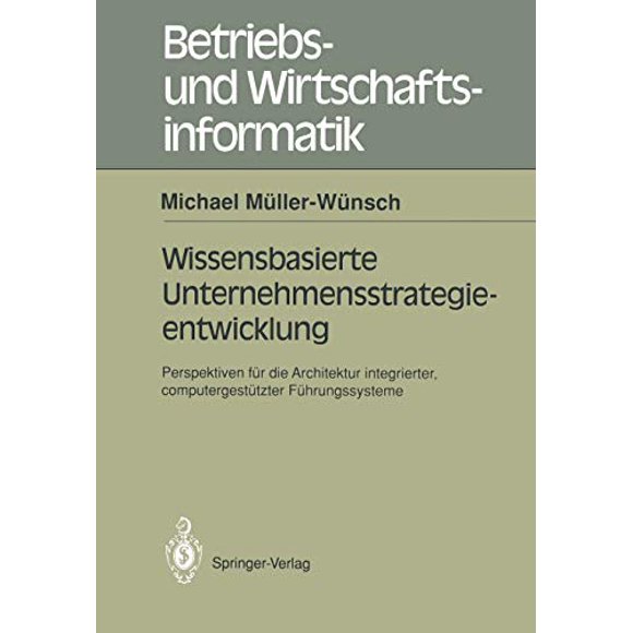 Wissenbasierte Unternehmensstrategieentwicklung: Perspektiven für die Architektur integrierter, computergestützte Führungssysteme (Betriebs- und Wirtschaftsinformatik) (German Edition)