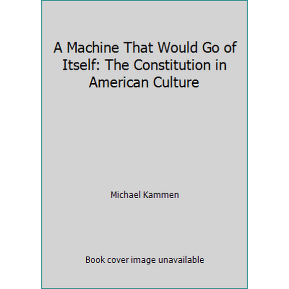 Pre-Owned A Machine That Would Go of Itself: The Constitution in American Culture (Paperback) 0394756002 9780394756004