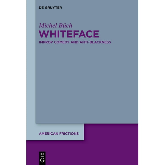 American Frictions Whiteface: Improv Comedy and Anti-Blackness, Book 5, (Paperback)