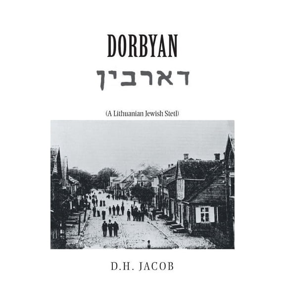 Dorbyan: (A Lithuanian Jewish Stetl) (Paperback) by D H Jacob