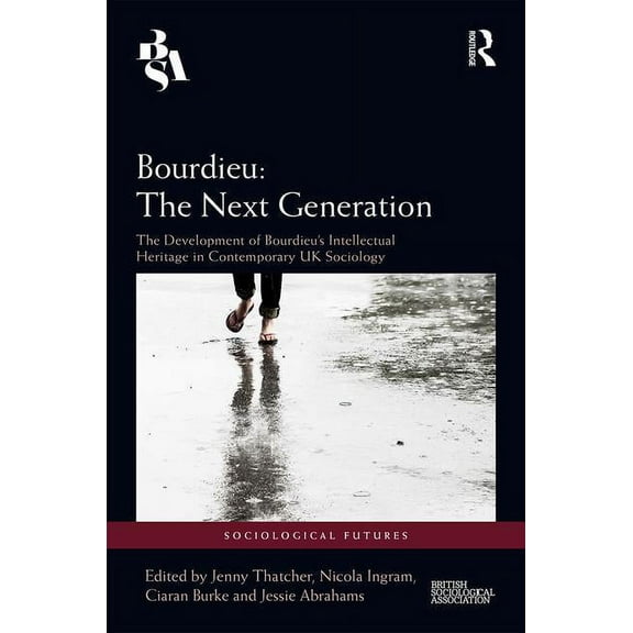Sociological Futures Bourdieu: The Next Generation: The Development of Bourdieu's Intellectual Heritage in Contemporary UK Sociology, (Hardcover)